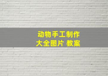 动物手工制作大全图片 教案